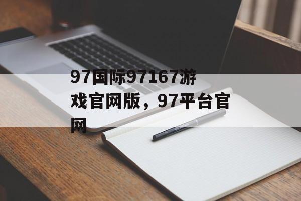 97国际97167游戏官网版，97平台官网