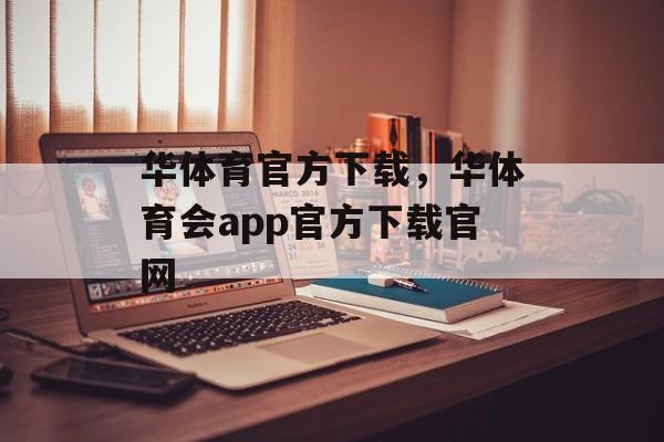 华体育官方下载，华体育会app官方下载官网